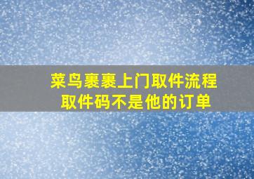 菜鸟裹裹上门取件流程 取件码不是他的订单